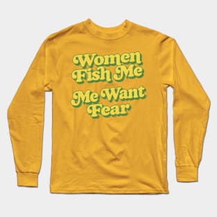 Women Fish Me, Me Want Fear Long Sleeve T-Shirt